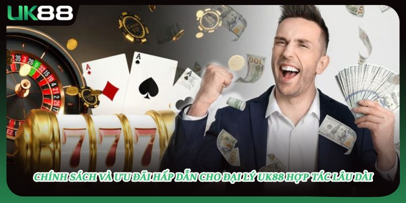 Chính sách và ưu đãi hấp dẫn cho đại lý UK88 hợp tác lâu dài