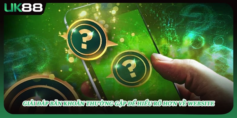 Giải đáp băn khoăn thường gặp để hiểu rõ hơn về website