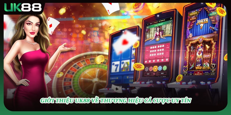 Giới thiệu UK88 về thương hiệu cá cược uy tín 