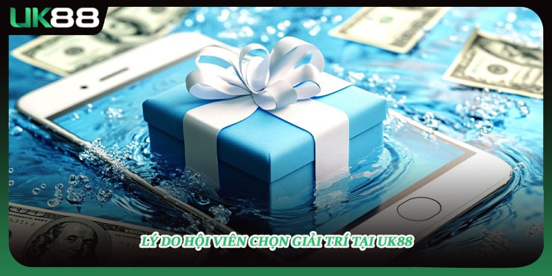 Lý do hội viên chọn giải trí tại UK88