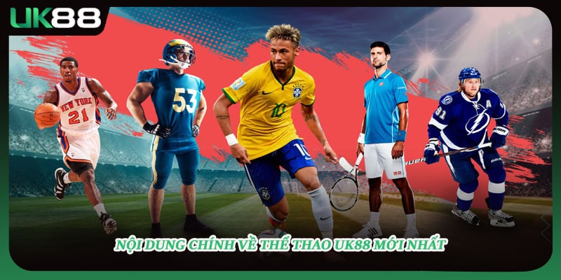 Nội dung chính về thể thao UK88 mới nhất