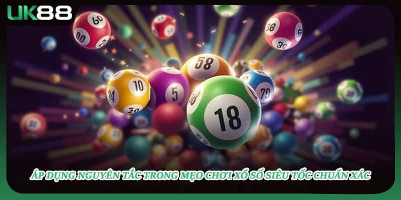 Áp dụng nguyên tắc trong mẹo chơi xổ số siêu tốc chuẩn xác