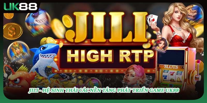 JILI - hệ sinh thái các nền tảng phát triển game UK88
