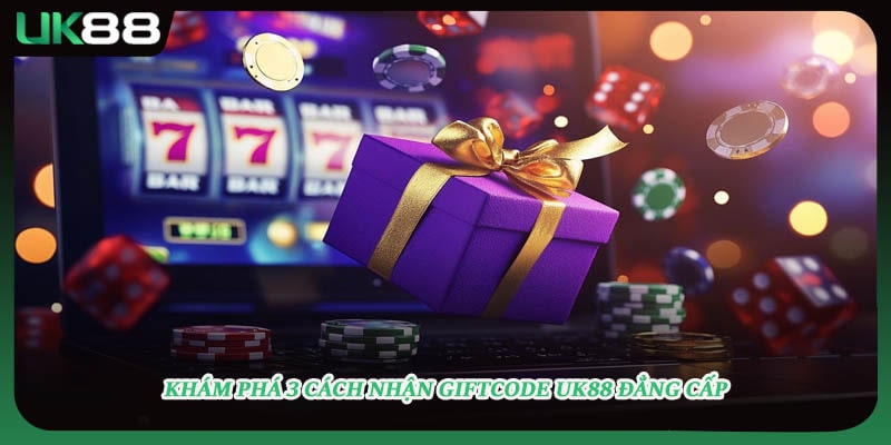 Khám phá 3 cách nhận giftcode UK88 đẳng cấp