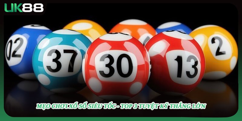 Mẹo Chơi Xổ Số Siêu Tốc - Top 3 Tuyệt Kỹ Thắng Lớn