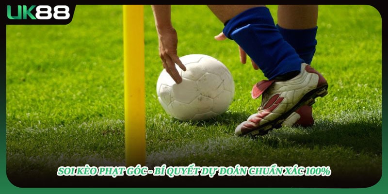 Soi Kèo Phạt Góc - Bí Quyết Dự Đoán Chuẩn Xác 100%