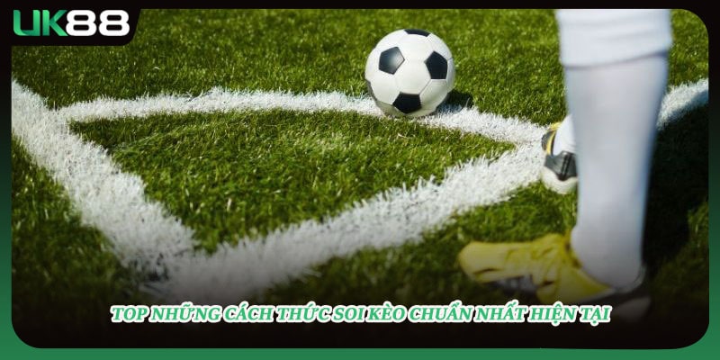 Top những cách thức soi kèo chuẩn nhất hiện tại